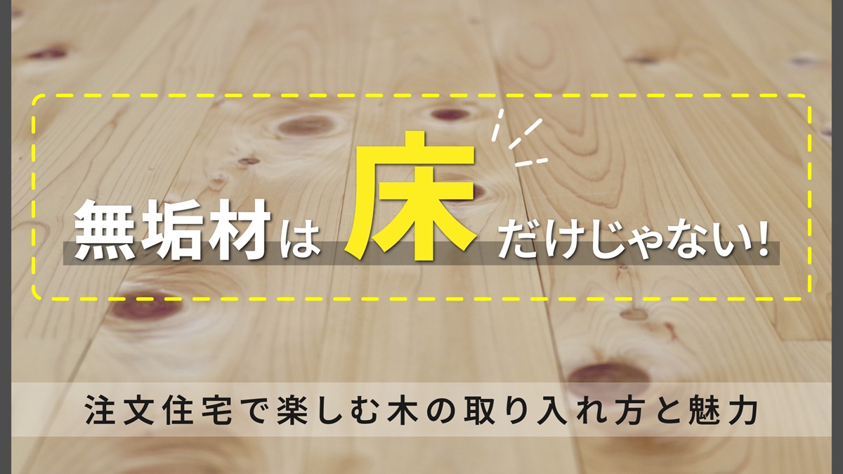 無垢材は床だけじゃない!注文住宅で楽しむ木の取り入れ方と魅力-アイキャッチ